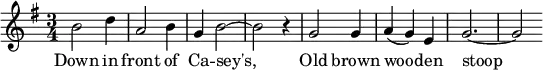 
\new Score {
  \new Staff {
    <<
      \new Voice = "one" \relative c'' {
        \clef treble
        \key g \major
        \time 3/4
        
        b2 d4 | a2 b4 | g4 b2~ | b2 r4
        g2 g4 | a4( g) e | g2.~ | g2
      }
      \new Lyrics \lyricsto "one" {
        Down in front of Ca -- sey's, 
        Old brown woo -- den stoop
      }
    >>
  }
}
