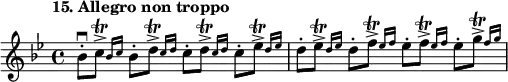 
%etude15
\relative bes'
{  
\set Staff.midiInstrument = #"violin"
\time 4/4
\tempo "15. Allegro non troppo"
\key bes \major
bes8\staccato \downbow  \afterGrace c8\accent \trill  ( {  bes16 [c16] } 
bes8\staccato \afterGrace d8 \accent \trill   {  c16 [d16] }
c8\staccato \afterGrace d8\accent \trill {  c16 [d16] }
c8\staccato \afterGrace ees8\accent \trill  {  d16 [ees16] }
d8\staccato \afterGrace ees8\accent \trill  {  d16 [ees16] }
d8\staccato \afterGrace f8\accent \trill   {  ees16 [f16] }
ees8\staccato \afterGrace f8\accent \trill   {  ees16 [f16] }
ees8\staccato \afterGrace g8\accent \trill {  f16 [g16] }
}

