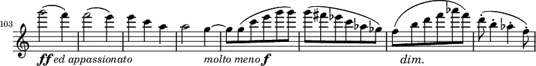 
\relative c' \new Staff \with { \remove "Time_signature_engraver" } {
  \key c \major \time 3/4
  \set Staff.midiInstrument = "violin"
  \set Score.tempoHideNote = ##t \tempo 4 = 58
  \set Score.currentBarNumber = #103 \bar ""
  g'''2_\markup{ \dynamic ff \italic { ed appassionato } }( f4) f2( e4) e c a a2 g4_\markup{ \italic{ molto meno } \dynamic f }~
  g8 g( c e g g) g( fis es c aes ges) << f( { s16. s64\dim s\! } >> b8 d f aes f) d-.( b4-. aes-. f8-.)
}
