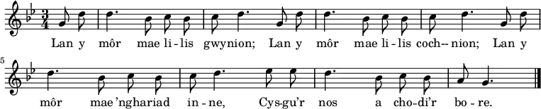 \relative c'' { \time 3/4 \key bes \major \autoBeamOff  \tempo 4 = 90 \set Score.tempoHideNote = ##t
\partial 8*2 g8 d'  %0
d4. bes8 c bes      %1
c8 d4. g,8 d'       %2
d4. bes8 c bes      %3
c8 d4. g,8  d'      %4
d4. bes8 c bes      %5
c8 d4. es8 es       %6
d4. bes8 c bes      %7
a8 g4. \bar "|."    %8
} \addlyrics {
Lan y môr mae li -- lis gwy -- nion;
Lan y môr mae li -- lis coch-- nion;
Lan y môr mae ’ngha -- riad in -- ne,
Cys -- gu’r nos a cho -- di’r bo -- re.
} 