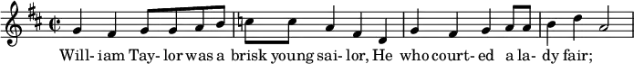 
 \relative c'' {
        \clef treble
        \key d \major        \time 2/2
       g4 fis4 g8 g8 a8 b8 c8 c8 a4 fis4 d4 g4 fis4 g4 a8 a8 b4 d4 a2
      }
      \addlyrics {
        Will- iam Tay- lor was a brisk young sai- lor, He who court- ed a la- dy fair;
       }
