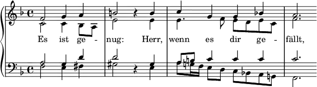 
{
  #(set-global-staff-size 14) 
   \new PianoStaff << 
      \new Staff << \set Staff.midiInstrument = "reed organ"
         \new Voice \relative c' {
             \stemUp \clef treble \key f \major \time 4/4
             f2 g4 a
             b2 r4 b
             c4 g g bes!
             a2.
             }
         \addlyrics {
             Es ist ge -- nug:
             Herr, wenn es dir ge -- fällt,
         }
         \new Voice \relative c' {
             \stemDown
              c2 c4 bes8 a
              e'2 s4 e
              e4. f8 e d e c
              f2.
              }
            >>
     \new Staff << \set Staff.midiInstrument = "reed organ"
         \new Voice \relative c' {
             \stemUp \clef bass \key f \major \time 4/4
             a2 g4 d'
             d2 r4 gis,
             a8 b c4 c c
             c2.
             }
         \new Voice \relative c {
             \stemDown
             f2 e4 fis
             gis2 s4 e
             a8 g!16 f e8 d c bes! a g!
             f2.
             }
         >>
    >>
}
