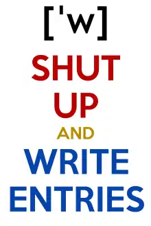 Poster states: "Shut up and write entries"