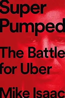 Cover of Super Pumped which reads: Super Pumped (top) The Battle for Uber (middle) Mike Isaac (bottom) in bold black sans serif font. The background is a bright red monochromatic close-up photograph of the face of Travis Kalanick.