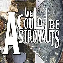 "WE COULD BE ASTRONAUTS" in big white text on top of part of a damaged clock face.