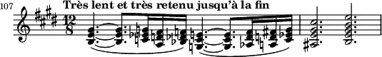 
\relative c' {
  \clef treble \key e \major \time 12/8
  \set Score.tempoHideNote = ##t \tempo "Très lent et très retenu jusqu’à la fin" 4. = 36 % This marking is one measure earlier than the excerpt
  \set Score.currentBarNumber = #107 \bar ""
  \set Staff.midiInstrument = "string ensemble 1"
  <gis' e b>4.(~ <gis e b>8. <g ees c>16 <fis d a> <f des bes>) <e c g>4.(~ <e c g>8. <f des aes>16 <fis d a> <g ees c>) | <cis gis e ais,>2. <e b gis e b>
}
