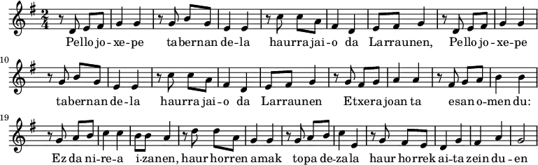 \relative c' {\time 2/4 \key g \major r8 d e fis g4 g r8 g b g e4 e r8 c' c a fis4 d e8 fis g4 r8 d e fis g4 g r8 g b g e4 e r8 c' c a fis4 d e8 fis g4 r8 g fis g a4 a r8 fis8 g a b4 b r8 g8 a b c4 c b8 b a4 r8 d d a g4 g r8 g a b c4 \relative c' e r8 g fis e d4 g fis a g2 }
\addlyrics {Pe -- llo jo -- xe -- pe ta -- ber -- nan de -- la hau -- rra jai -- o da La -- rrau -- nen, Pe -- llo jo -- xe -- pe ta -- ber -- nan de -- la hau -- rra jai -- o da La -- rrau -- nen E -- txe -- ra joan ta e -- san o -- men du: Ez da ni -- re -- a i -- za -- nen, haur ho -- rren a -- mak to -- pa de -- za -- la haur ho -- rrek ai -- ta zein du -- en }