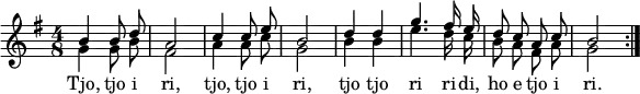  {
 \clef violin \key g \major \time 4/8 << {
  \stemUp \autoBeamOff b'4 b'8 d''8  a' 2 c''4 c''8 e''8 b'2 d''4  d''4 g'' 4. fis''16 e''16  d'' 8 c''8  a'8 c''8 b' 2 \bar ":|." }
  \addlyrics { Tjo, tjo i ri, tjo, tjo i ri, tjo tjo ri ri -- di, ho e tjo i ri. }
  \\ {
   \stemDown \autoBeamOff  g'4 g'8 b' fis'2 a'4 a'8 c'' g'2 b'4 b' e''4.   d''16  c''  b' 8 a' fis' a' g'2 \bar ":|." }
  >> }
