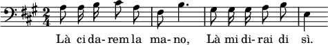 
  <<
    \new Voice = "DG" {
      \clef bass \time 2/4 \key a \major \set Staff.midiInstrument = #"trombone"
      \set Score.tempoHideNote = ##t \tempo 4 = 60
      \relative a { \autoBeamOff
        a8 a16 b cis8 a fis b4.
        gis8 gis16 gis a8 b e,4 \autoBeamOn
      }
    }
    \new Lyrics \lyricsto DG {
      Là ci da- rem la ma- no,
      Là mi di- rai di sì.
    }
  >>
