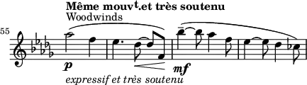 
\relative c' \new Staff \with { \remove "Time_signature_engraver" } {
  \clef treble \time 3/4 \key des \major
  \set Score.tempoHideNote = ##t \tempo \markup \concat { "Même mouv" \raise #.5 t \translate #'(-0.8 . 0) "." "et très soutenu" } 4 = 56
  \set Score.currentBarNumber = #55 \bar ""
  \set Staff.midiInstrument = "clarinet"
  aes''2(^"Woodwinds"\p_\markup \italic "expressif et très soutenu" f4 | ees4. des8~\< des[ f,)\!] | bes'4(~--\mf bes8 aes4 f8 | ees4~ ees8 des4 ces8)
}
