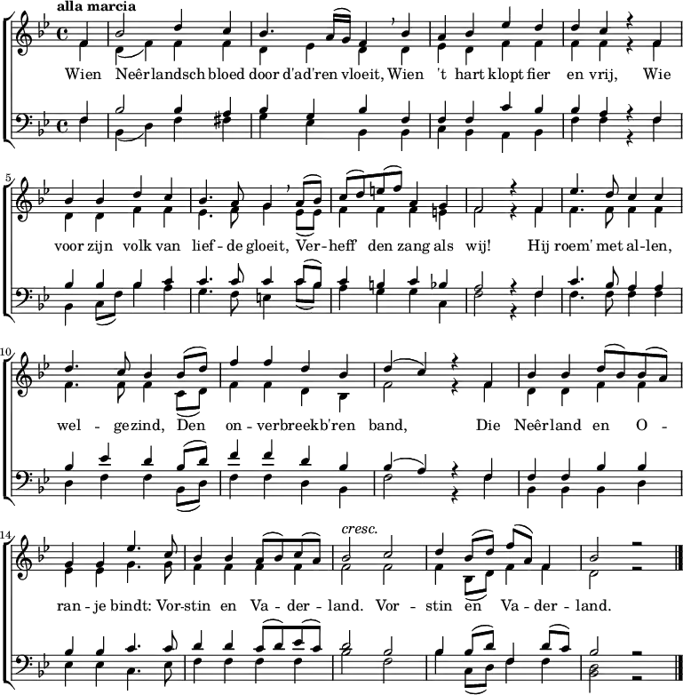 
    \new ChoirStaff \transpose c bes <<
      \relative c' <<
        {
          \key c \major \time 4/4 \tempo "alla marcia"  \dynamicUp
          \partial 4  g4 | c2 e4 d | c4. b16( a) g4 \breathe c4 | b4 c f e | e d r g, | \break
          c4 c e d |  c4. b8 a4 \breathe b8( c) | d8( e) fis( g) b,4 a | g2 r4 g4 | f'4. e8 d4 d | \break
          e4. d8 c4 c8( e) |  g4 g e c | e4( d) r g, | c4 c e8( c) c( b) | \break
          a4 a f'4. d8 | c4 c b8( c) d( b) |  c2\cresc d\! | e4 c8( e) g( b,) g4 | c2 r2 \bar "|."
        } \\
        \new Voice = "al" {
          \voiceTwo
          \partial 4  g4 | e4( g) g4 g | e4 f e  e4 | f4 e g g | g g r g |
          e4 e g g | f4. g8 a4 f8( f) | g4 g4 g4 fis | g2 r4 g4 | g4. g8 g4 g |
          g4. g8 g4 d8( e) |  g4 g e c | g'2 r4 g | e4 e g4 g |
          f4 f a4. a8 | g4 g g g | g2 g | g4 c,8( e) g4 g | e2 r2 |
        }
      >>
      \new Lyrics \lyricsto "al" {
        Wien Neêr -- landsch bloed door d'ad'ren vloeit,
        Wien 't hart klopt fier en vrij,
        Wie voor zijn volk van lief -- de gloeit,
        Ver -- heff' den zang als wij!
        Hij roem' met al -- len, wel -- ge -- zind,
        Den on -- ver -- breekb' -- ren band,
        Die Neêr -- land en O -- ran -- je bindt:
        Vor -- stin en Va -- der -- land.
        Vor -- stin en Va -- der -- land.
      }
      \new Staff \relative c <<
        {
          \partial 4  g4 | c2 c4 b | c4 a c  g | g4 g d' c | c b r g |
          c4 c c d | d4. d8 d4 d8( c) | d4 cis d c | b2 r4 g4 | d'4. c8 b4 b |
          c4 f e c8( e) |  g4 g e c | c4( b) r g | g4 g c4 c |
          c4 c d4. d8 | e4 e d8( e) f( d) | e2 c | c4 c8( e) g,4 e'8( d) | c2 r2 |

        } \\
        {
          \clef bass
          \key c \major
          \partial 4  g4 | c,4( e) g4 gis | a4 f c  c | d4 c b c | g' g r g |
          c,4 d8( g) c4 b | a4. g8 fis4 d'8( c) | b4 a a d, | g2 r4 g4 | g4. g8 g4 g |
          e4 g4 g4 c,8( e) |  g4 g e c | g'2 r4 g | c,4 c c4 e |
          f4 f d4. f8 | g4 g g g | c2 g | c4 d,8( e) g4 g | <e c>2 r2 |
        }
      >>
    >>
