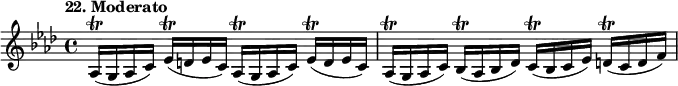 
%etude22
\relative aes
{  
\time 4/4 
\tempo "22. Moderato"
\key aes \major
aes16\trill (g aes c) ees\trill (d ees c) aes16\trill (g aes c) ees\trill (d ees c) | aes16\trill (g aes c) bes\trill (aes bes des) c\trill (bes c ees) d\trill (c d f)
} 
