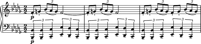 
\relative b' {
  \new PianoStaff <<
   \new Staff { 
    \numericTimeSignature \key des \major \time 2/2
    f8-.\p[ g8-.] \tuplet 3/2 {bes8( aes g) } f2~ |
    f8-.[ g8-.] \tuplet 3/2 {bes8( aes g) } f2 |
    f8-.[ g8-.] \tuplet 3/2 {bes8( aes g) } f8-.[ g8-.] \tuplet 3/2 {bes8( aes g) } |
   }
   \new Staff { 
    \numericTimeSignature \key des \major \time 2/2 \clef bass
    \tuplet 3/2 {<bes,, bes,>4\p-- <bes bes,>-- <c c,>-- } 
    \tuplet 3/2 {<ees ees,>-- <des des,>-- <c c,>-- }|
    \tuplet 3/2 {<bes bes,>4-- <bes bes,>-- <c c,>-- } 
    \tuplet 3/2 {<ees ees,>-- <des des,>-- <c c,>-- }|
    \tuplet 3/2 {<bes bes,>4-- <bes bes,>-- <c c,>-- } 
    \tuplet 3/2 {<ees ees,>-- <des des,>-- <c c,>-- }|
   }
   >>
  }
